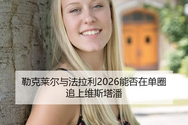勒克莱尔与法拉利2026能否在单圈追上维斯塔潘